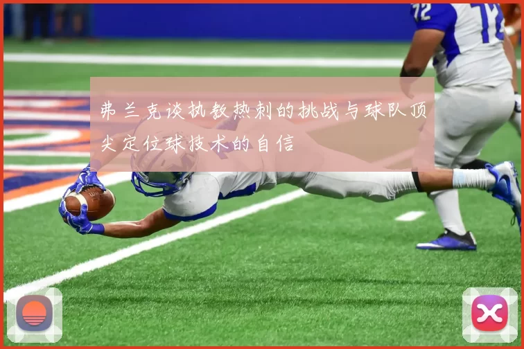 弗兰克谈执教热刺的挑战与球队顶尖定位球技术的自信
