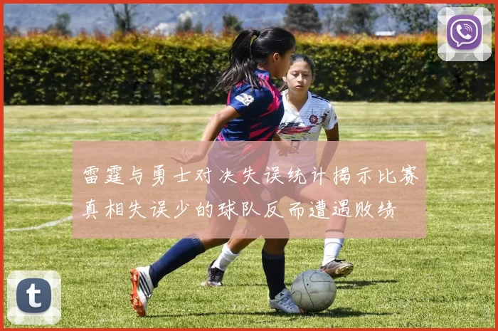 雷霆与勇士对决失误统计揭示比赛真相失误少的球队反而遭遇败绩